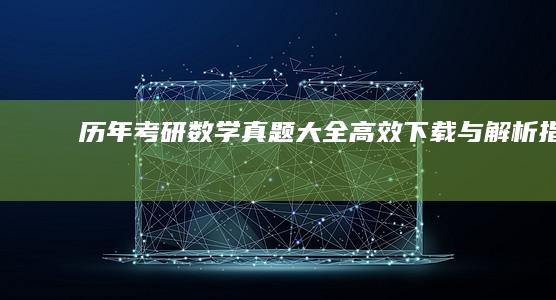 历年考研数学真题大全：高效下载与解析指南